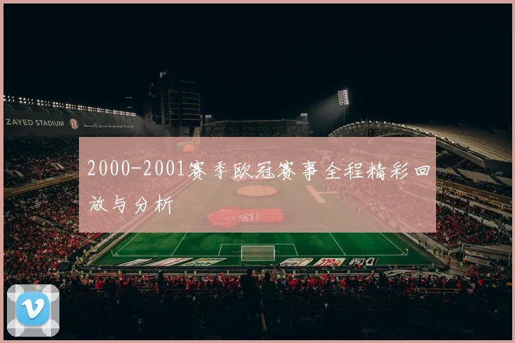2000-2001赛季欧冠赛事全程精彩回放与分析