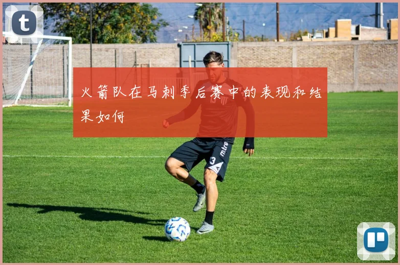 火箭队在马刺季后赛中的表现和结果如何