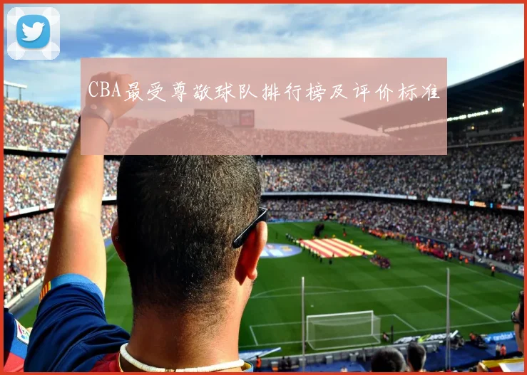 CBA最受尊敬球队排行榜及评价标准